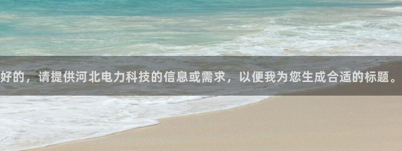 好的，请提供河北电力科技的信息或需求，以便我为您生成合适的标题。