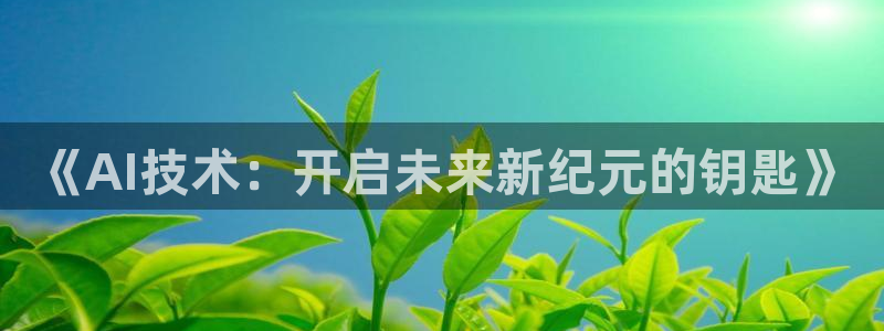 《AI技术：开启未来新纪元的钥匙》