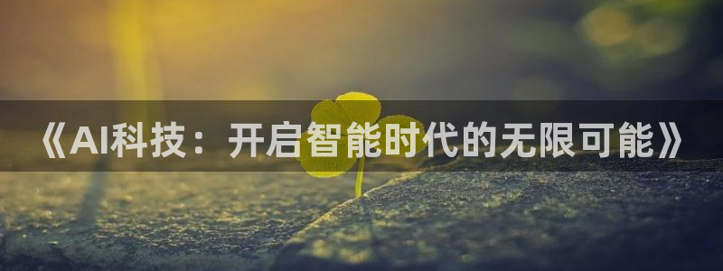 《AI科技：开启智能时代的无限可能》