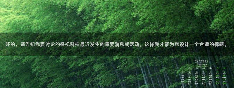 好的，请告知您要讨论的盛视科技最近发生的重要消息或活动。这样我才能为您设计一个合适的标题。